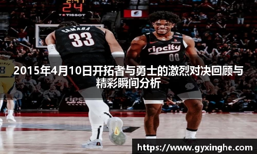 2015年4月10日开拓者与勇士的激烈对决回顾与精彩瞬间分析